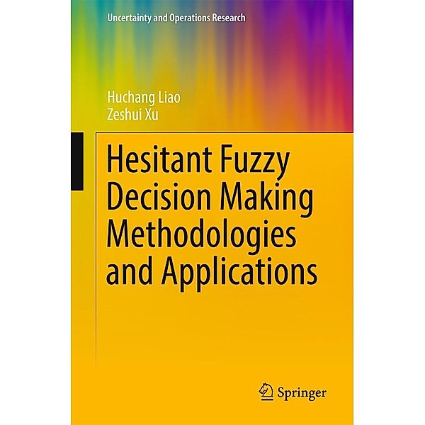 Hesitant Fuzzy Decision Making Methodologies and Applications / Uncertainty and Operations Research, Huchang Liao, Zeshui Xu