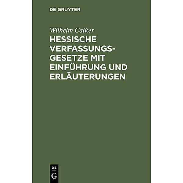 Hessische Verfassungsgesetze mit Einführung und Erläuterungen, Wilhelm Calker