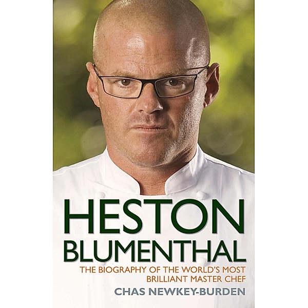 Heston Blumenthal - The Biography of the World's Most Brilliant Master Chef, Chas Newkey-Burden