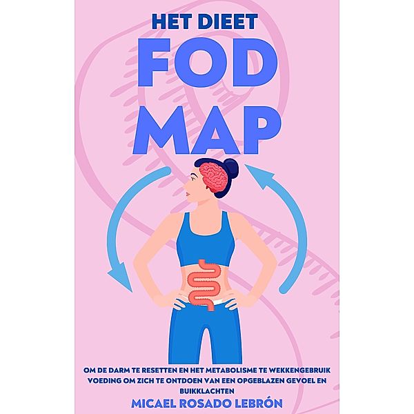 Het Dieet Fodmap - om de Darm te Resetten en het Metabolisme te Wekken . Gebruik Voeding om zich te Ontdoen van een Opgeblazen Gevoel en Buikklachten, Micael Rosado Lebrón