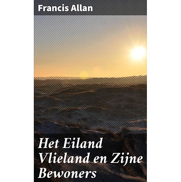 Het Eiland Vlieland en Zijne Bewoners, Francis Allan