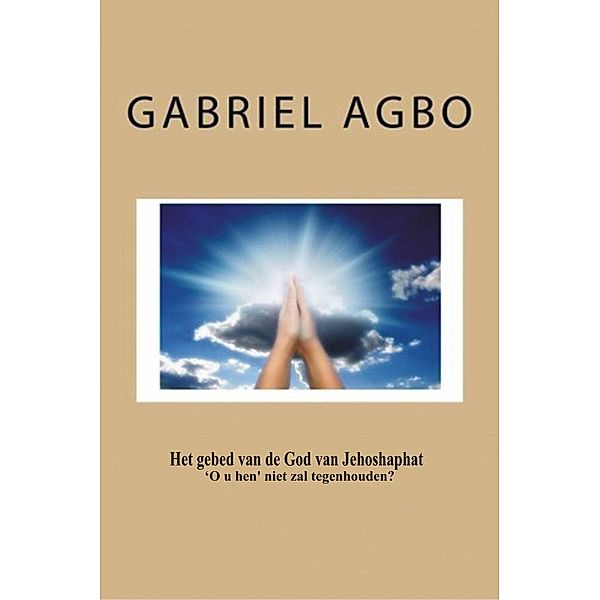 Het gebed van de God van Jehoshaphat 'O u hen' niet zal tegenhouden?, Gabriel Agbo