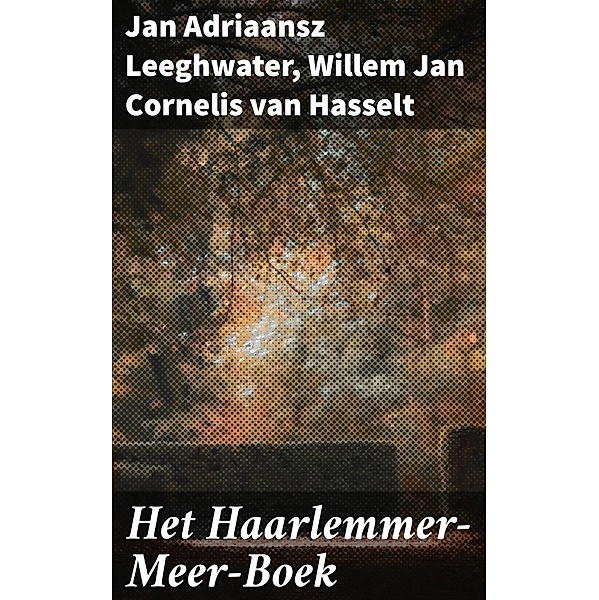 Het Haarlemmer-Meer-Boek, Jan Adriaansz Leeghwater, Willem Jan Cornelis van Hasselt