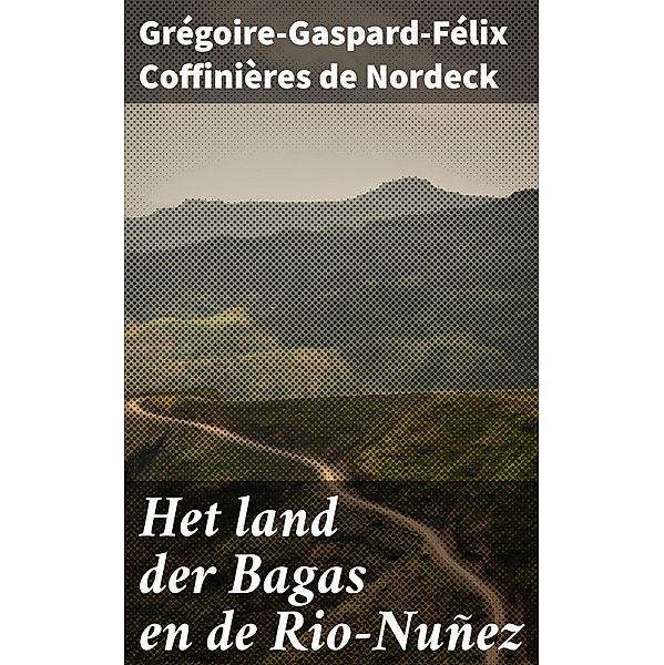 Het land der Bagas en de Rio-Nuñez, Grégoire-Gaspard-Félix Coffinières de Nordeck