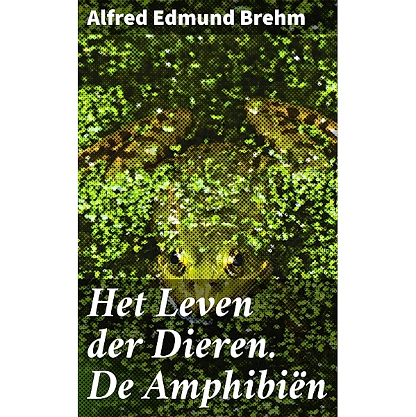 Het Leven der Dieren. De Amphibiën, Alfred Edmund Brehm