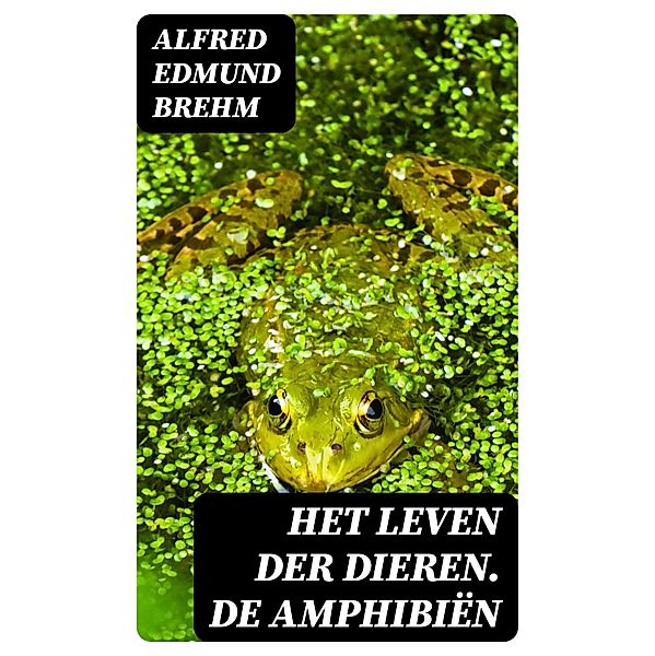 Het Leven der Dieren. De Amphibiën, Alfred Edmund Brehm