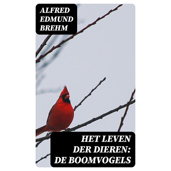 Het Leven der Dieren: De Boomvogels, Alfred Edmund Brehm