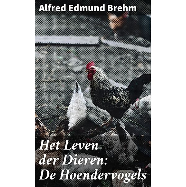 Het Leven der Dieren: De Hoendervogels, Alfred Edmund Brehm