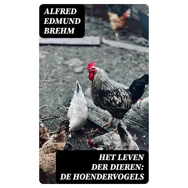 Het Leven der Dieren: De Hoendervogels, Alfred Edmund Brehm