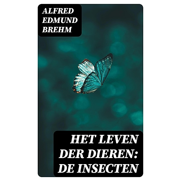 Het Leven der Dieren: De Insecten, Alfred Edmund Brehm