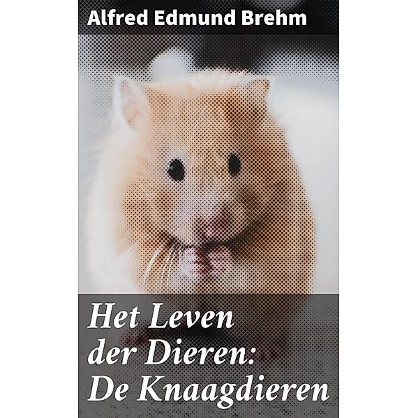 Het Leven der Dieren: De Knaagdieren, Alfred Edmund Brehm