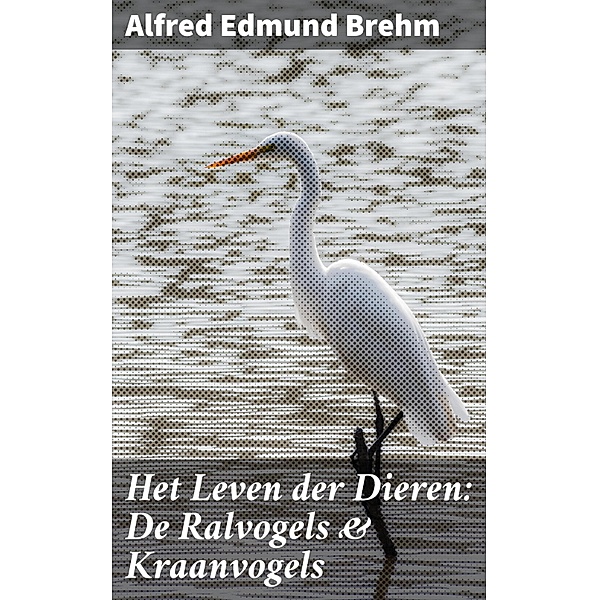 Het Leven der Dieren: De Ralvogels & Kraanvogels, Alfred Edmund Brehm