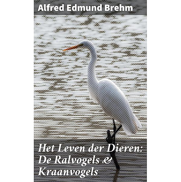 Het Leven der Dieren: De Ralvogels & Kraanvogels, Alfred Edmund Brehm