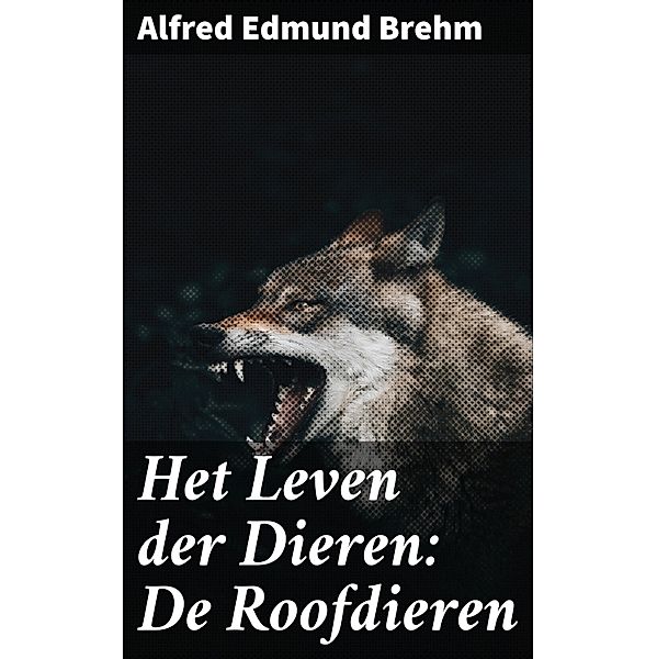 Het Leven der Dieren: De Roofdieren, Alfred Edmund Brehm