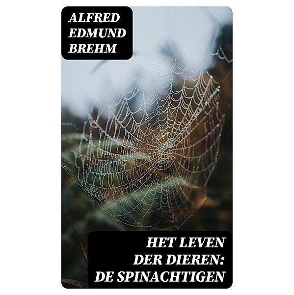Het Leven der Dieren: De Spinachtigen, Alfred Edmund Brehm