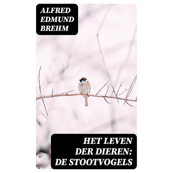 Het Leven der Dieren: De Stootvogels, Alfred Edmund Brehm