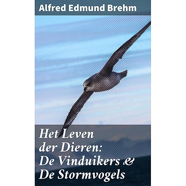 Het Leven der Dieren: De Vinduikers & De Stormvogels, Alfred Edmund Brehm