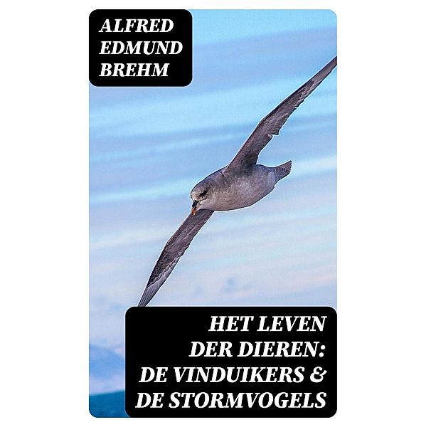 Het Leven der Dieren: De Vinduikers & De Stormvogels, Alfred Edmund Brehm