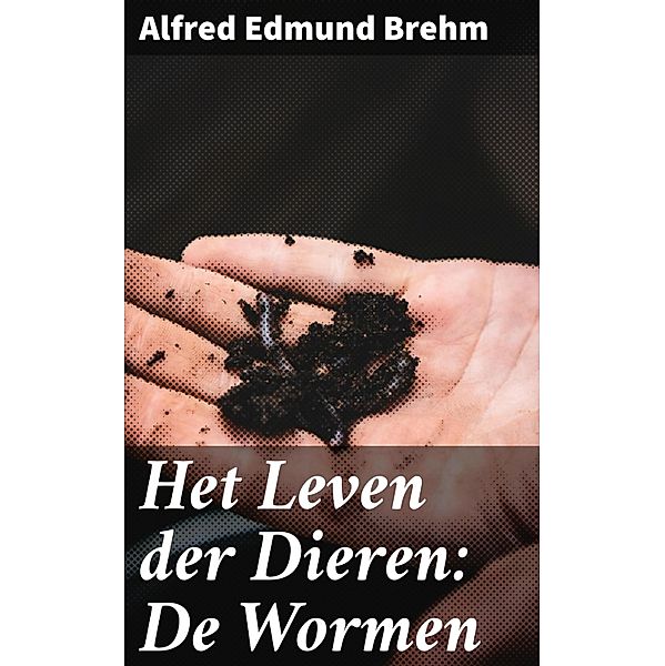 Het Leven der Dieren: De Wormen, Alfred Edmund Brehm