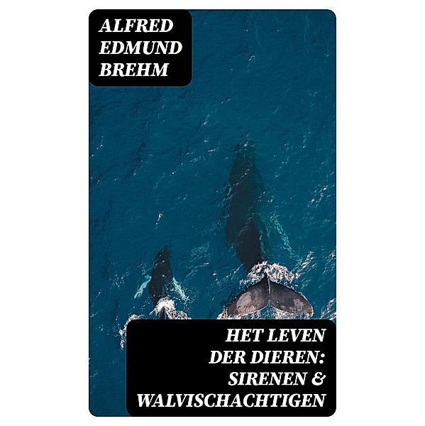 Het Leven der Dieren: Sirenen & Walvischachtigen, Alfred Edmund Brehm