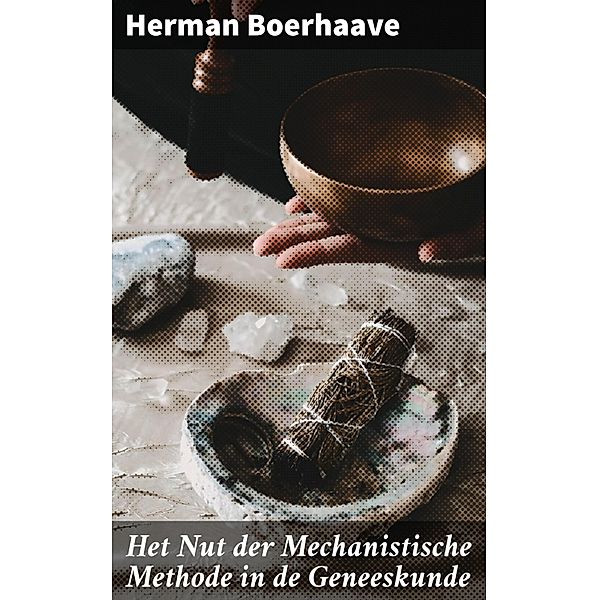 Het Nut der Mechanistische Methode in de Geneeskunde, Herman Boerhaave