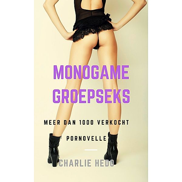 Het spannende seksleven van een monogame slet: Monogame Groepseks, Charlie Hedo