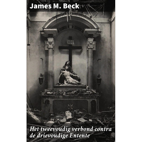 Het tweevoudig verbond contra de drievoudige Entente, James M. Beck