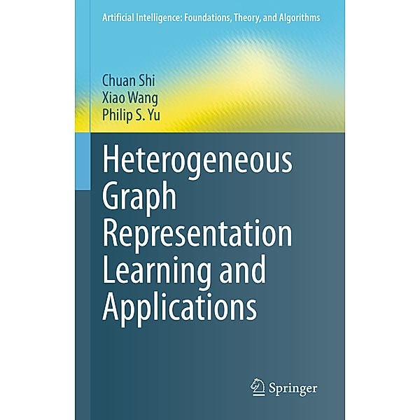 Heterogeneous Graph Representation Learning and Applications, Chuan Shi, Xiao Wang, Philip S. Yu