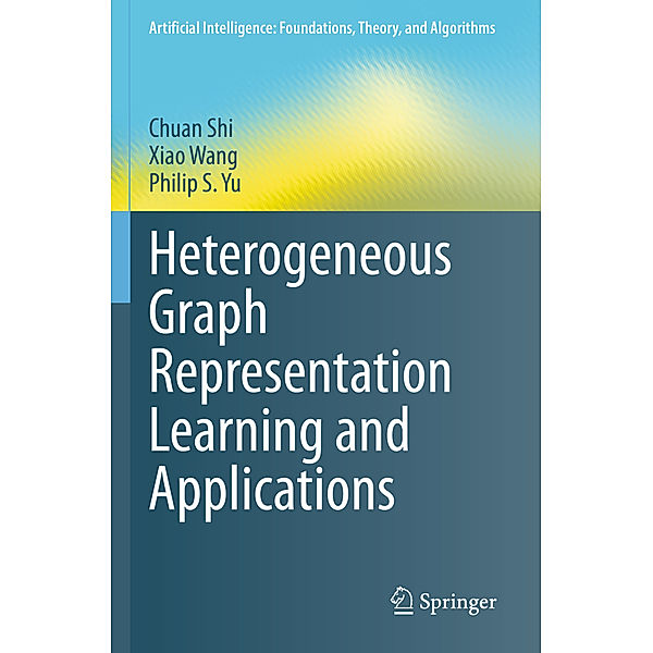 Heterogeneous Graph Representation Learning and Applications, Chuan Shi, Xiao Wang, Philip S. Yu