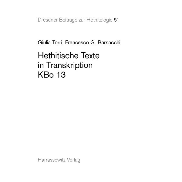 Hethitische Texte in Transkription KBo 13 / Dresdner Beiträge zur Hethitologie Bd.51, Giulia Torri, Francesco G. Barsacchi