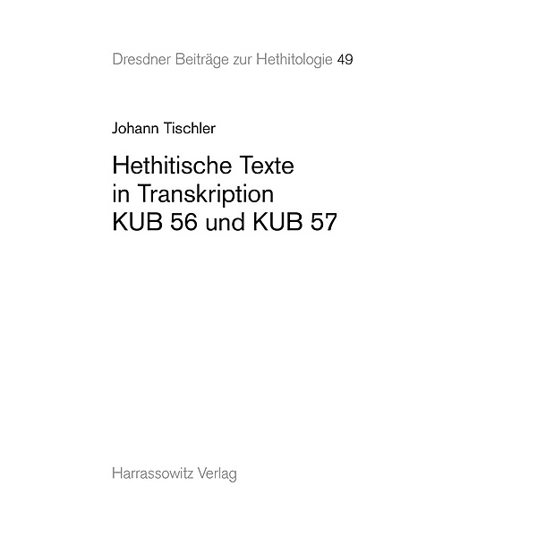 Hethitische Texte in Transkription KUB 56 und KUB 57 / Dresdner Beiträge zur Hethitologie Bd.49, Johann Tischler
