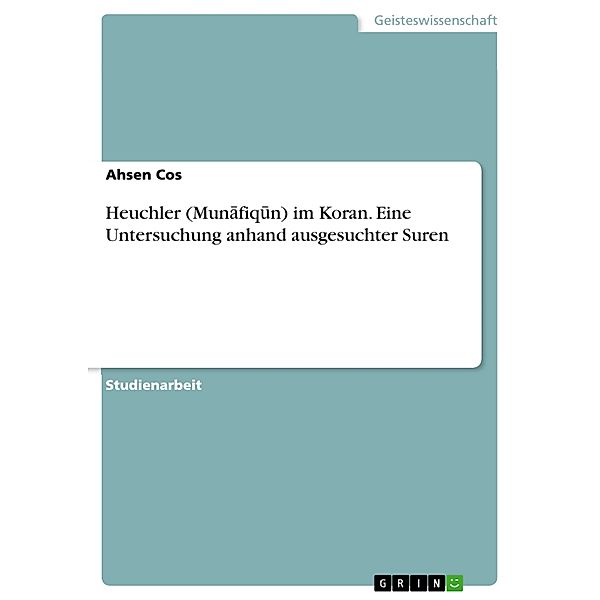 Heuchler (Munāfiqūn) im Koran. Eine Untersuchung anhand ausgesuchter Suren, Ahsen Cos