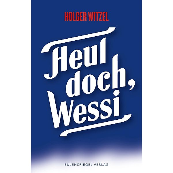 Heul doch, Wessi, Holger Witzel