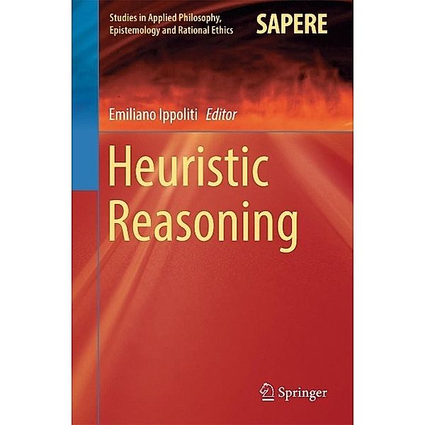 Heuristic Reasoning / Studies in Applied Philosophy, Epistemology and Rational Ethics Bd.16