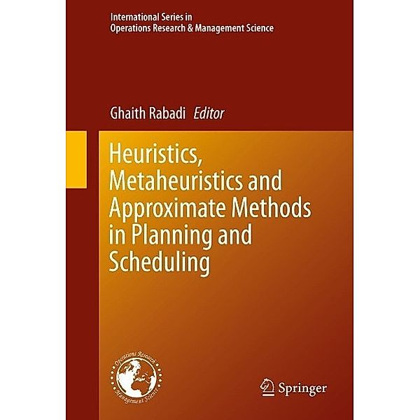 Heuristics, Metaheuristics and Approximate Methods in Planning and Scheduling / International Series in Operations Research & Management Science Bd.236