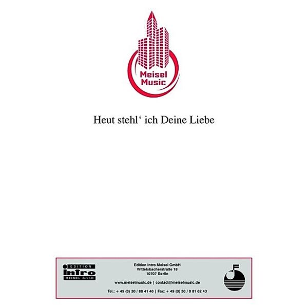 Heut stehl' ich Deine Liebe, Kurt Schwabach, Will Meisel