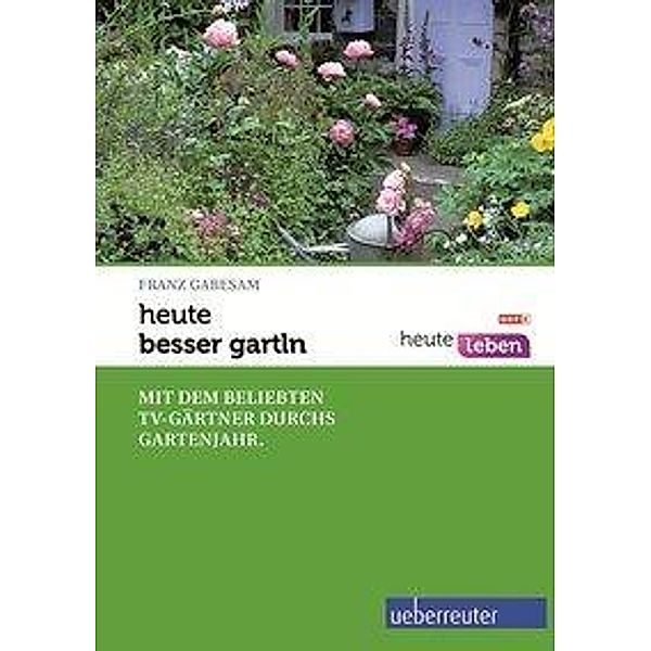 heute - besser gartln, Franz Gabesam