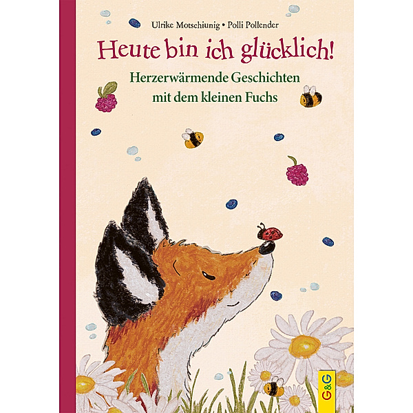 Heute bin ich glücklich! Herzerwärmende Geschichten mit dem kleinen Fuchs, Ulrike Motschiunig
