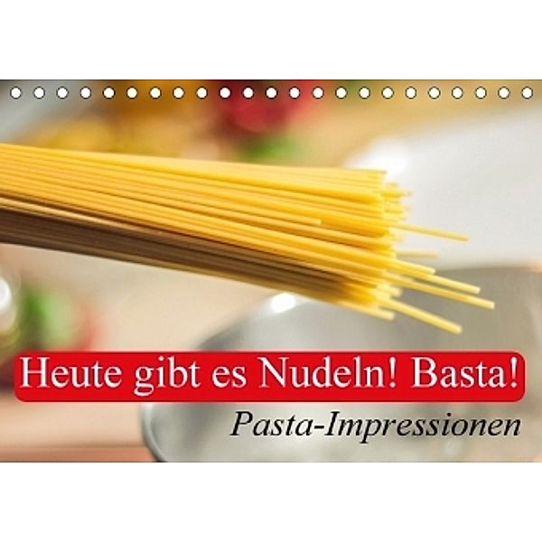 Heute gibt es Nudeln! Basta! Pasta-Impressionen (Tischkalender 2017 DIN A5 quer), Elisabeth Stanzer