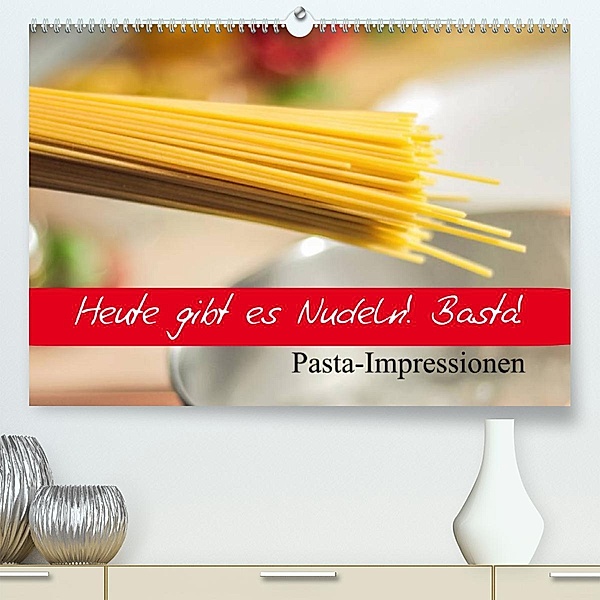Heute gibt es Nudeln! Basta! Pasta-Impressionen (Premium, hochwertiger DIN A2 Wandkalender 2023, Kunstdruck in Hochglanz, Elisabeth Stanzer