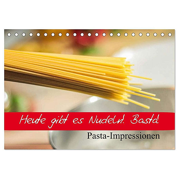 Heute gibt es Nudeln! Basta! Pasta-Impressionen (Tischkalender 2024 DIN A5 quer), CALVENDO Monatskalender, Elisabeth Stanzer