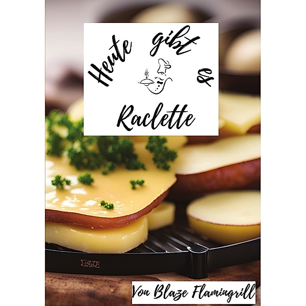 Heute gibt es - Raclette, Blaze Flamingrill
