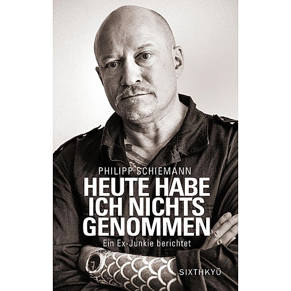 Heute habe ich nichts genommen - ein Ex-Junkie berichtet, Philipp Schiemann