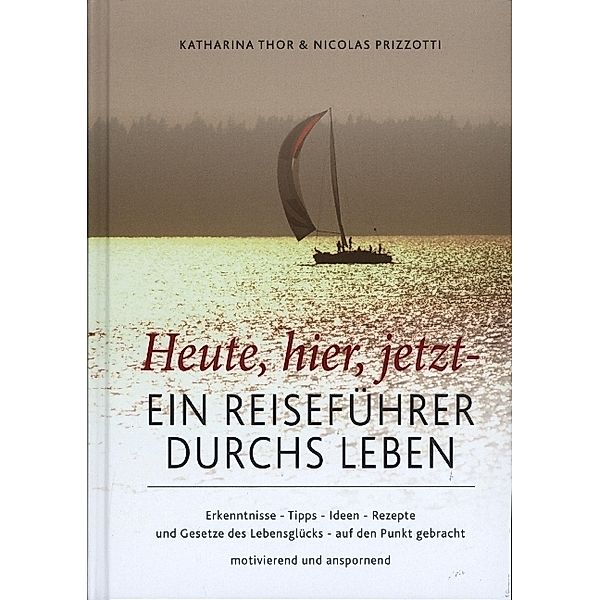 Heute,hier,jetzt - Ein Reiseführer durchs Leben, Katharina Thor, Nicolas Prizzotti