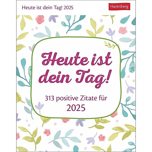 Heute ist dein Tag! Tagesabreißkalender 2025 - 313 positive Zitate für 2025, Ann Christin Artel