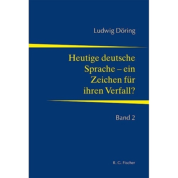 Heutige deutsche Sprache - ein Zeichen für ihren Verfall?.Bd.2, Ludwig Döring