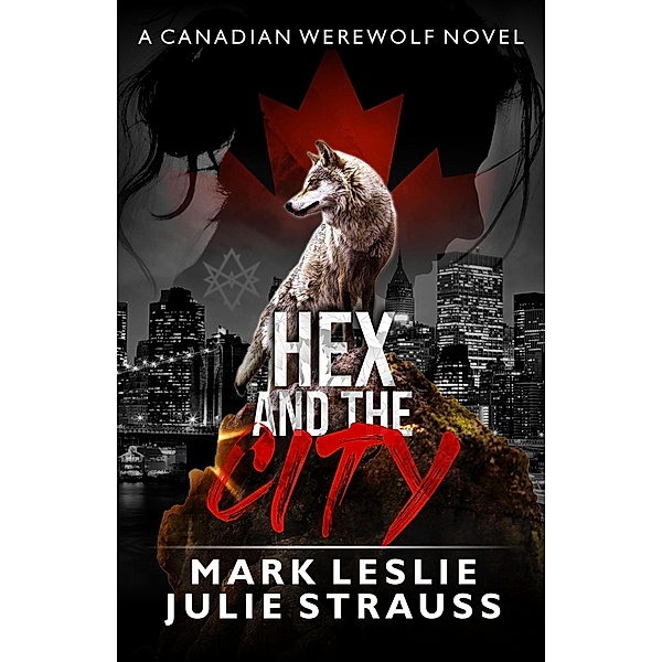 Hex and the City (Canadian Werewolf, #6) / Canadian Werewolf, Mark Leslie, Julie Strauss