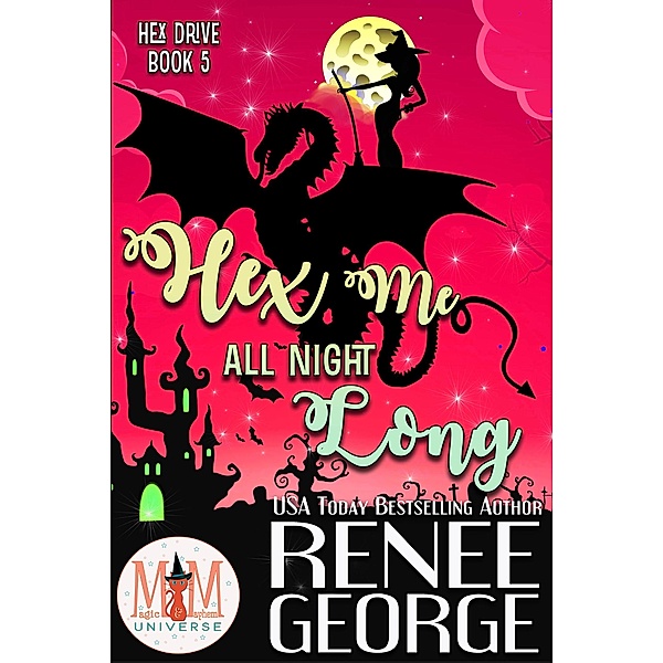Hex Me All Night Long: Magic and Mayhem Universe (Hex Drive, #5) / Hex Drive, Renee George