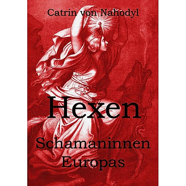 Hexen - Schamaninnen Europas, Catrin von Nahodyl