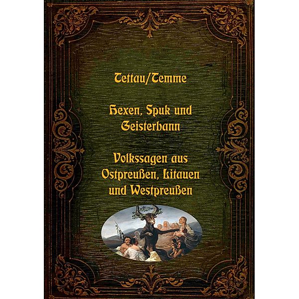 Hexen, Spuk und Geisterbann - Volkssagen aus Ostpreussen, Litauen und Westpreussen / Lebendiges Brauchtum - Sagen, Märchen und Legenden aus aller Welt Bd.5, W. J. A. von Tettau, J. D. H. Temme